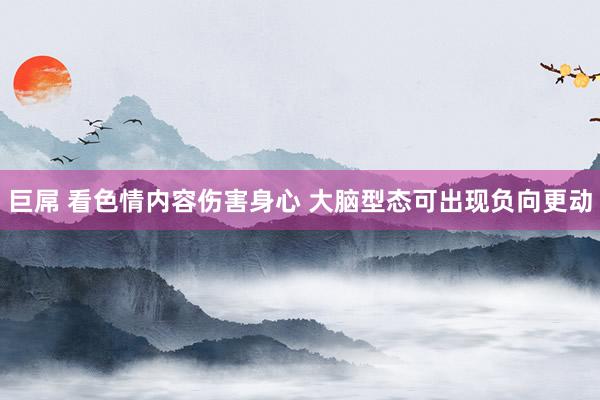 巨屌 看色情内容伤害身心 大脑型态可出现负向更动
