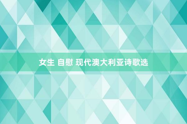 女生 自慰 现代澳大利亚诗歌选