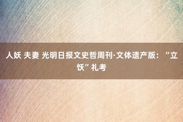 人妖 夫妻 光明日报文史哲周刊·文体遗产版：“立饫”礼考