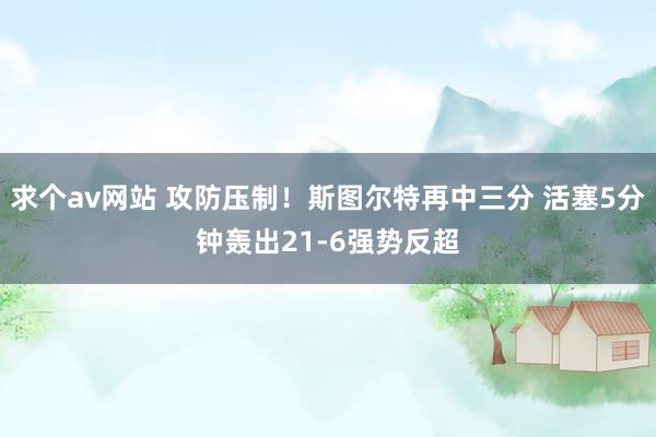 求个av网站 攻防压制！斯图尔特再中三分 活塞5分钟轰出21-6强势反超